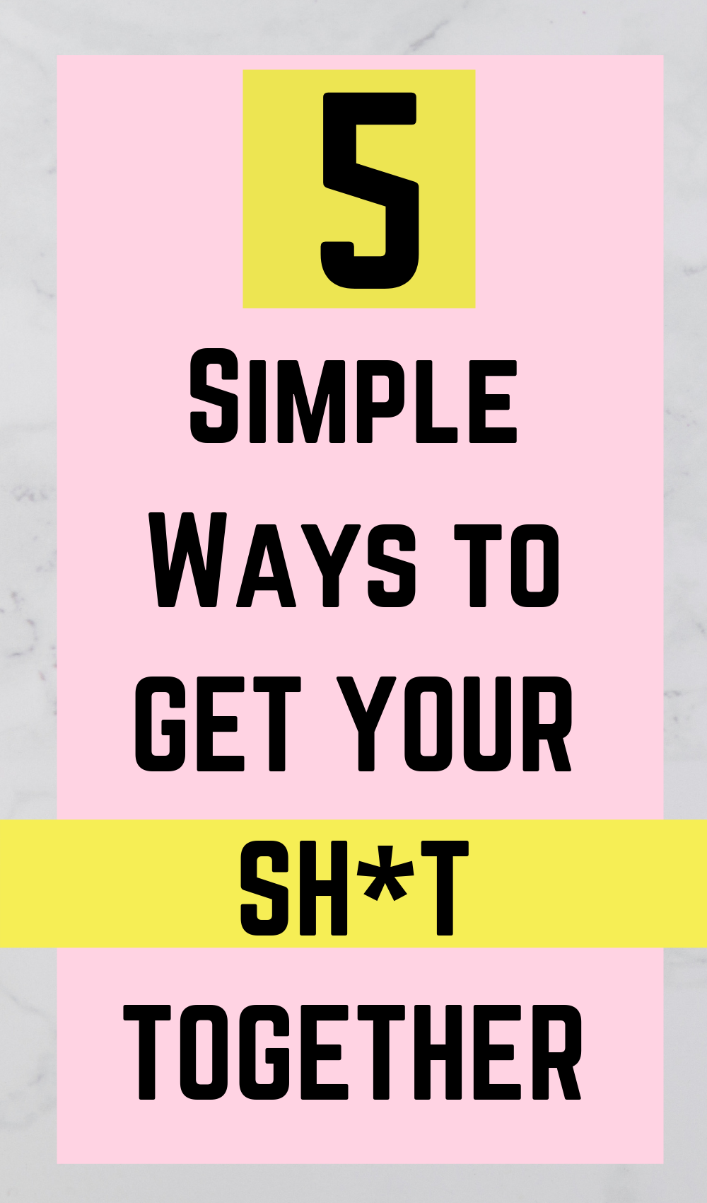 5 Simple Ways to Get Your Shit Together