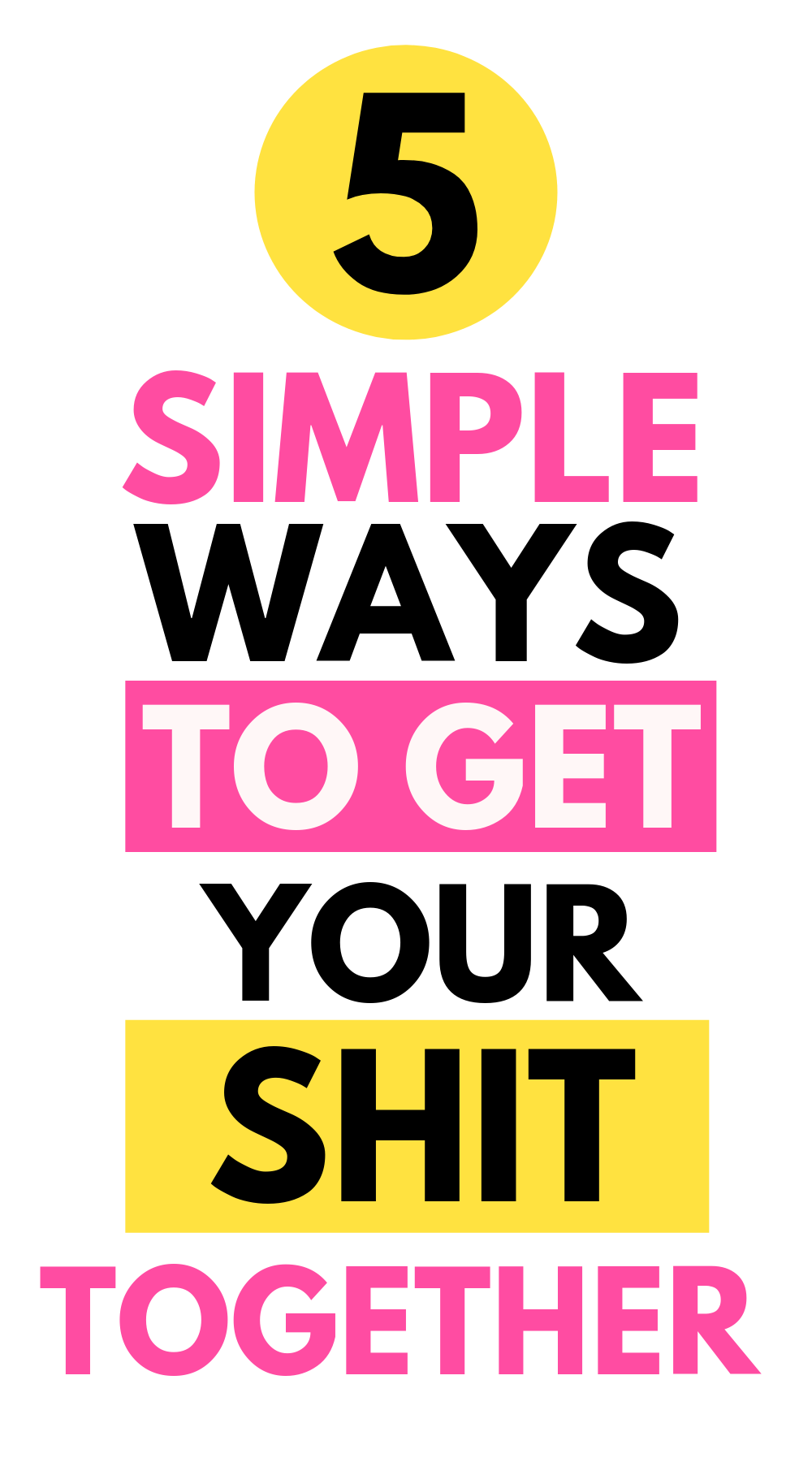 5 Simple Ways to Get Your Shit Together
