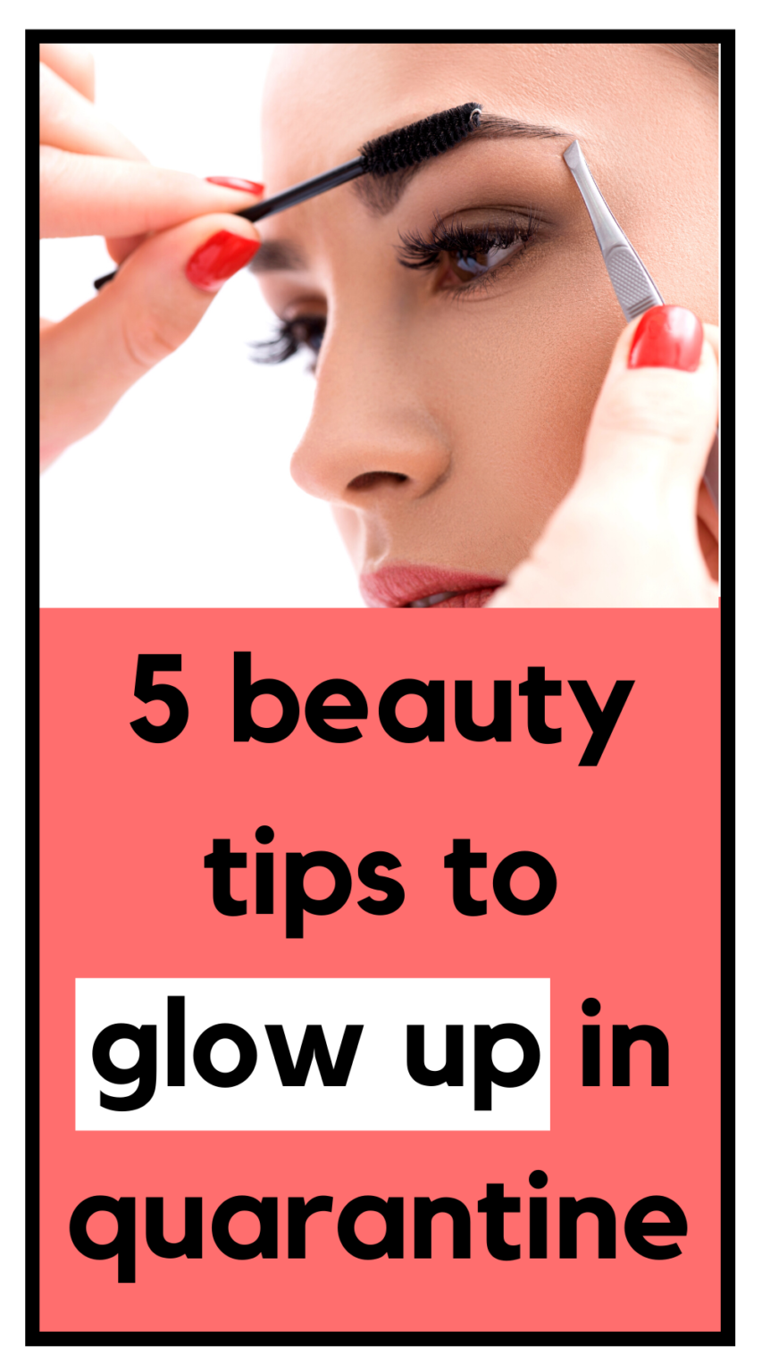 Glow Up in Quarantine: 5 Beauty Tips to Stay Flawless