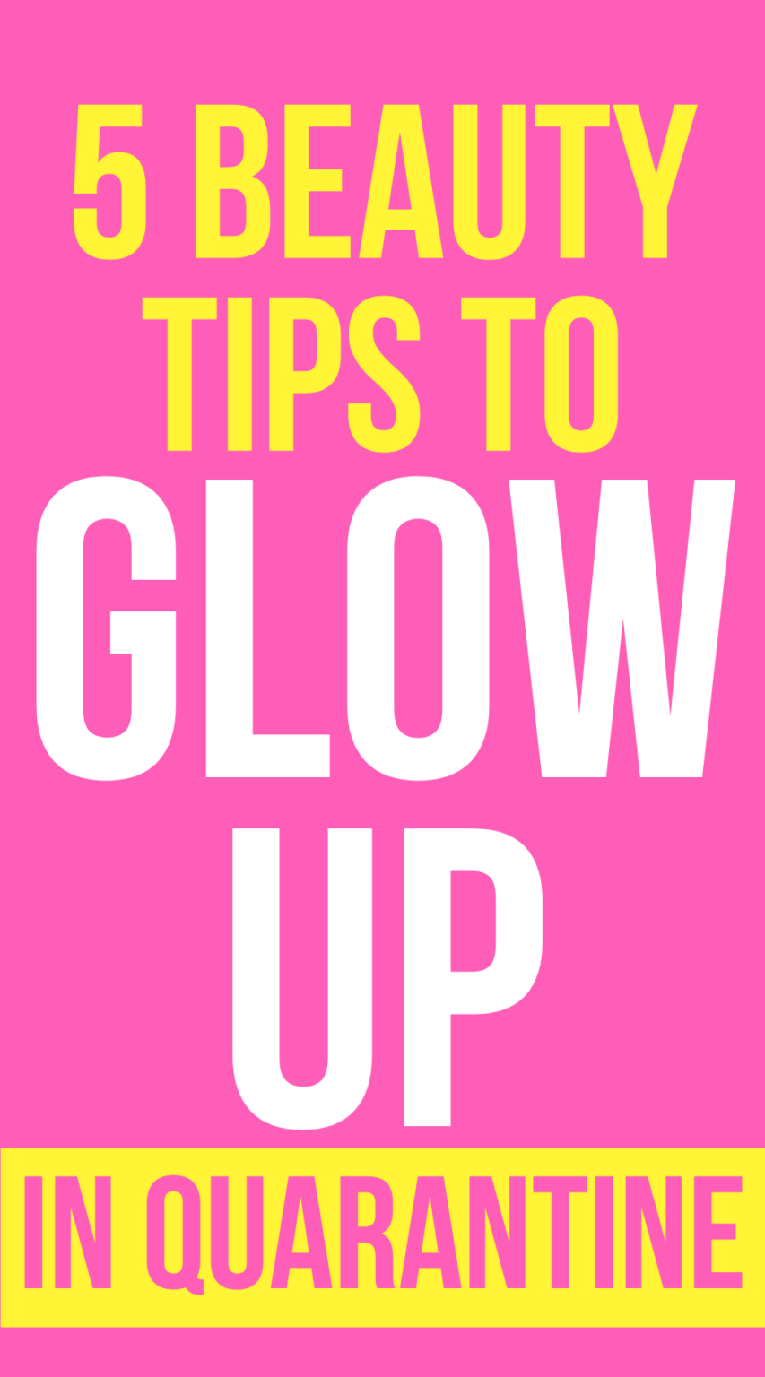 Glow Up in Quarantine: 5 Beauty Tips to Stay Flawless
