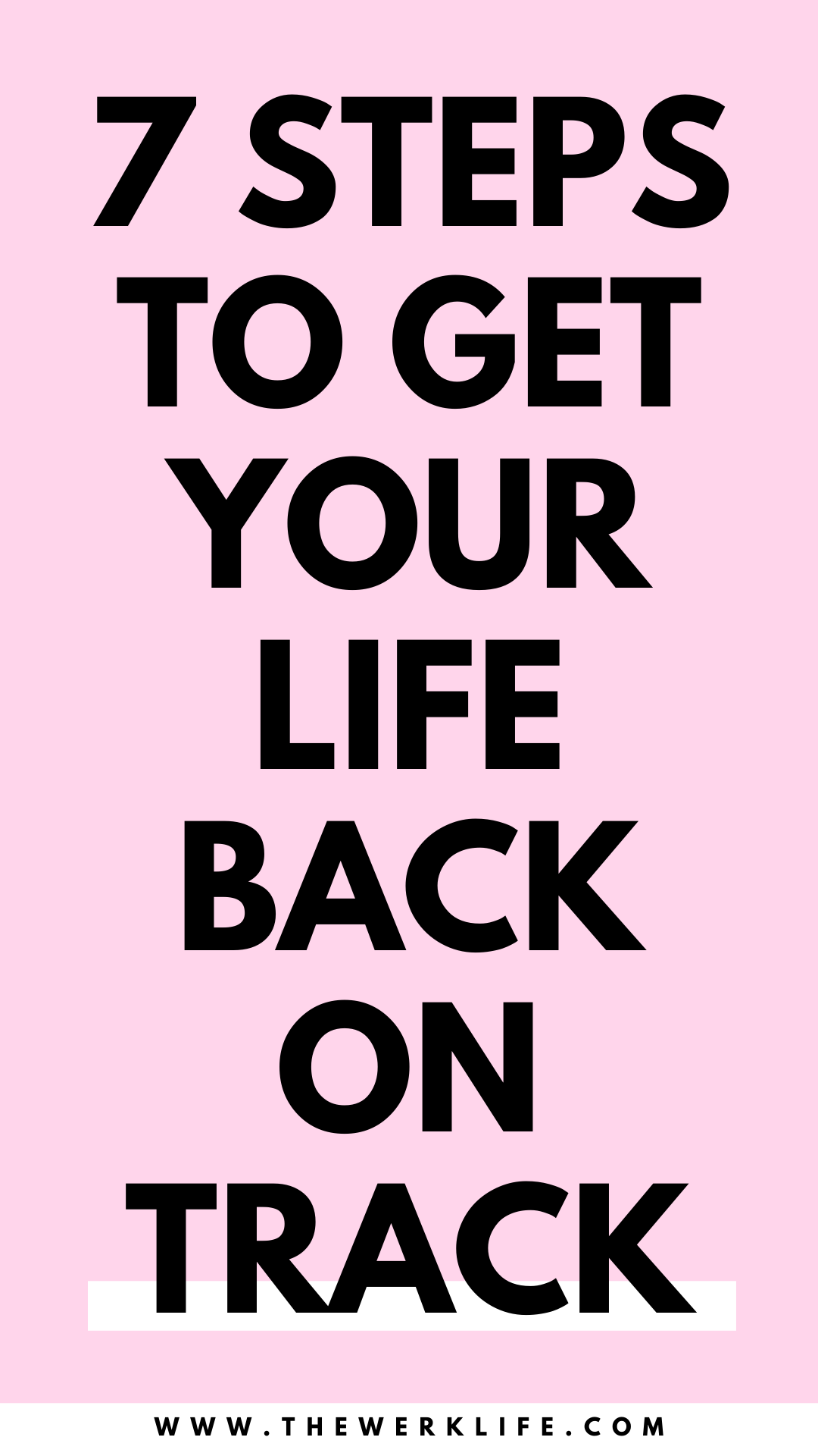 7 STEPS TO GET YOUR LIFE BACK ON TRACK